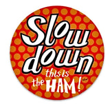 Sticker- Slow down, this is the Ham!