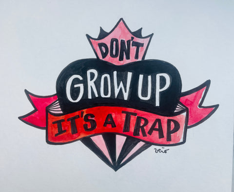 Don’t Grow up, its a Trap - original drawing