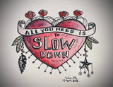 All you need is to slow down.